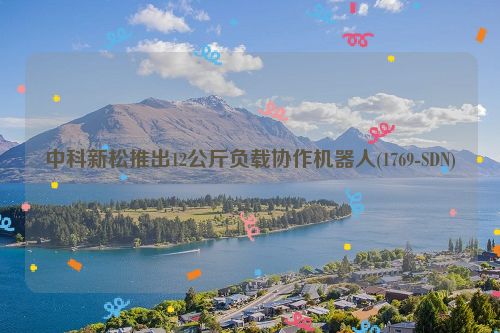 中科新松推出12公斤负载协作机器人(1769-SDN)